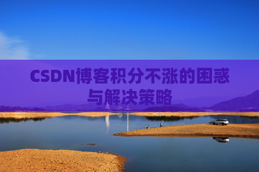 CSDN博客积分不涨的困惑与解决策略