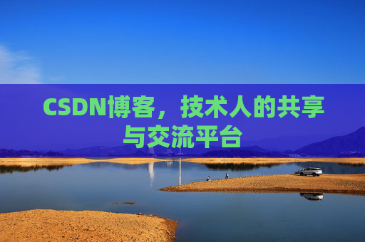 CSDN博客，技术人的共享与交流平台