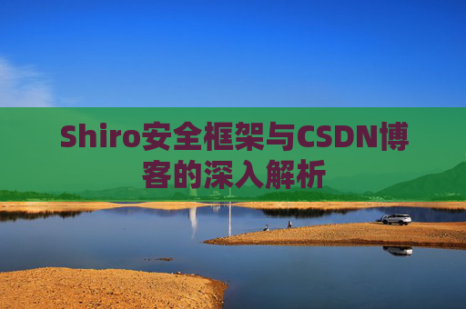 Shiro安全框架与CSDN博客的深入解析